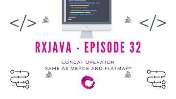 #33 - RxJava - Operators - concat - different than merge and flatMap?