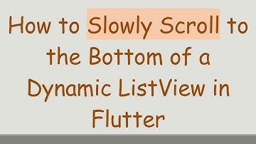 How to Slowly Scroll to the Bottom of a Dynamic ListView in Flutter
