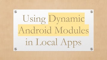 Using Dynamic Android Modules in Local Apps