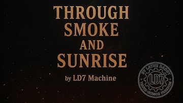 "Through Smoke and Sunrise" - LD7 Machine 