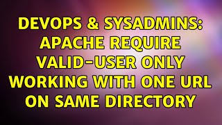 DevOps & SysAdmins: Apache require valid-user only working with one url on same directory Wealth