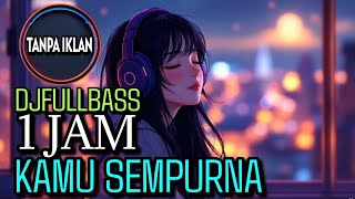 Download Lagu DJ KAMU SEMPURNA [ 1 JAM TANPA IKLAN ] MP3
