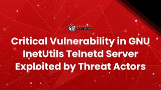 Critical Vulnerability in GNU InetUtils Telnetd Server Exploited by Threat Actors Net Worth