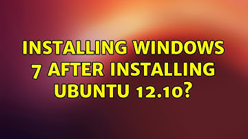 Ubuntu: Installing Windows 7 after installing Ubuntu 12.10?