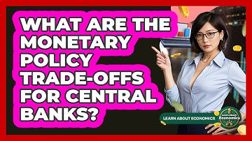 What Are The Monetary Policy Trade-offs For Central Banks? - Learn About Economics