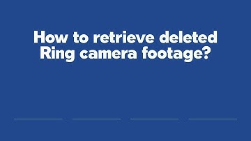 How to retrieve deleted Ring camera footage?