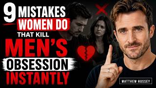 9 Mistakes Women Do That Kill Men's Obsession Instantly | Matthew Hussey
