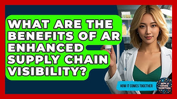 What Are The Benefits Of AR Enhanced Supply Chain Visibility? - How It Comes Together