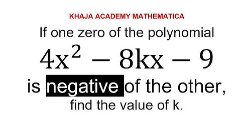 If one zero of the polynomial 4x^2-8kx-9 is negative of the other, find the value of k