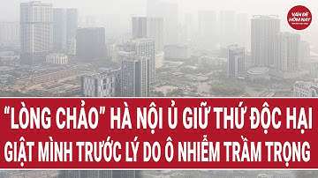 “Lòng chảo” Hà Nội ủ giữ thứ "độc hại", giật mình trước nguyên nhân ô nhiễm trầm trọng