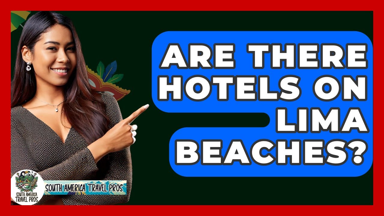 Are There Hotels On Lima Beaches? - South America Travel Pros