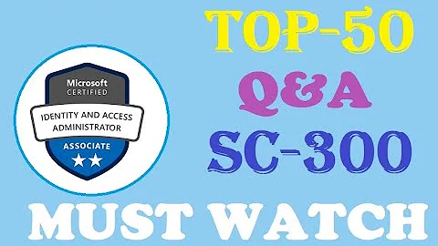 MUST WATCH TOP 50+ Questions of SC 300 : Microsoft Identity and Access Administrator - Real Q&A
