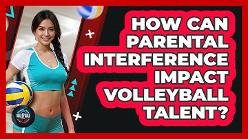 How Can Parental Interference Impact Volleyball Talent? - The Volleyball Hub