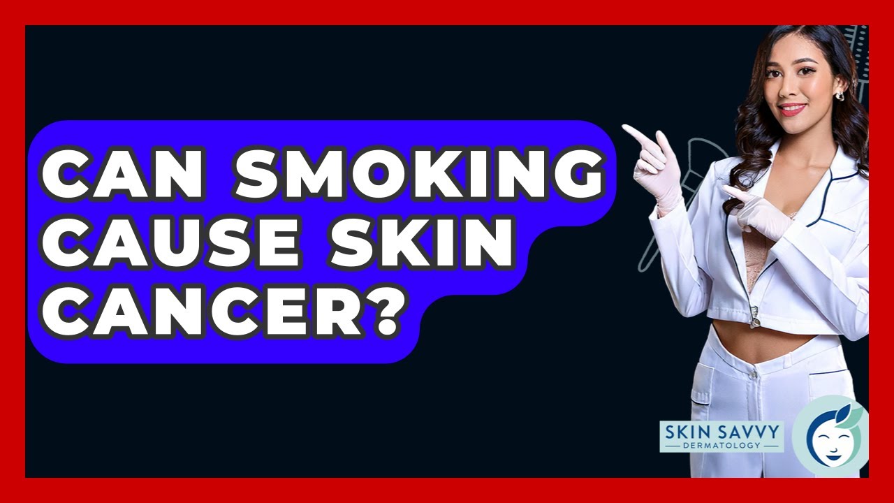 Can Smoking Cause Skin Cancer? - Skin Savvy Dermatology