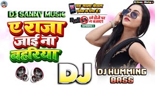 #Dj Sanny Music | humming bass | ye raja jai na bahriya dj song | rakesh mishra | #bhojpuri dj song
