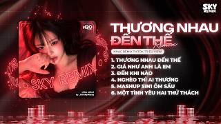 Thương Nhau Đến Thế Remix, Tương Tư Anh Như Nắm Tro Tàn Remix 🎼 Nhạc Remix TikTok Hay Nhất 2026