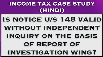 Is notice u/s 148 valid without independent inquiry on the basis of report of investigation wing?