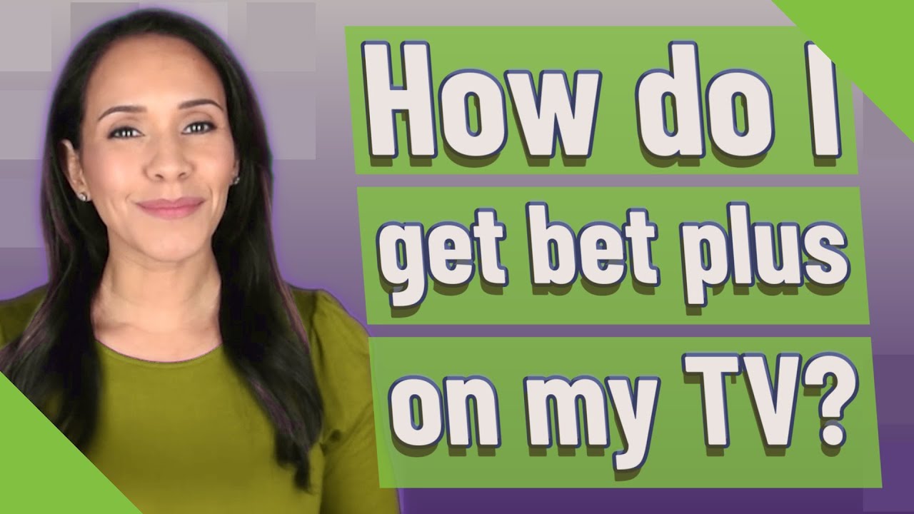 How Do I Get Bet Plus On My Tv?