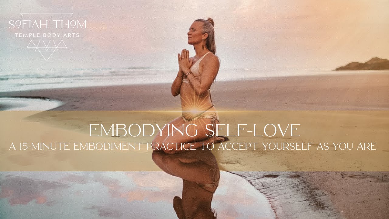 Embodying Self Love - A Practice to Love and Accept Yourself Fully