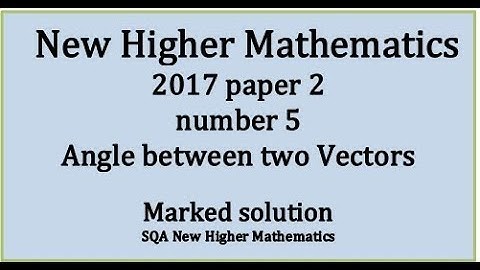 2017 SQA Higher Mathematics Paper 2: 5 Angles between two vectors.