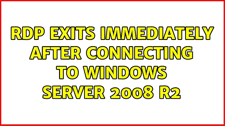 RDP exits immediately after connecting to Windows Server 2008 R2 (8 Solutions!!)