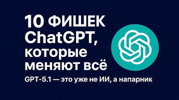 10 фишек ChatGPT, которые меняют всё. GPT-5.1 — это уже не ИИ, а напарник