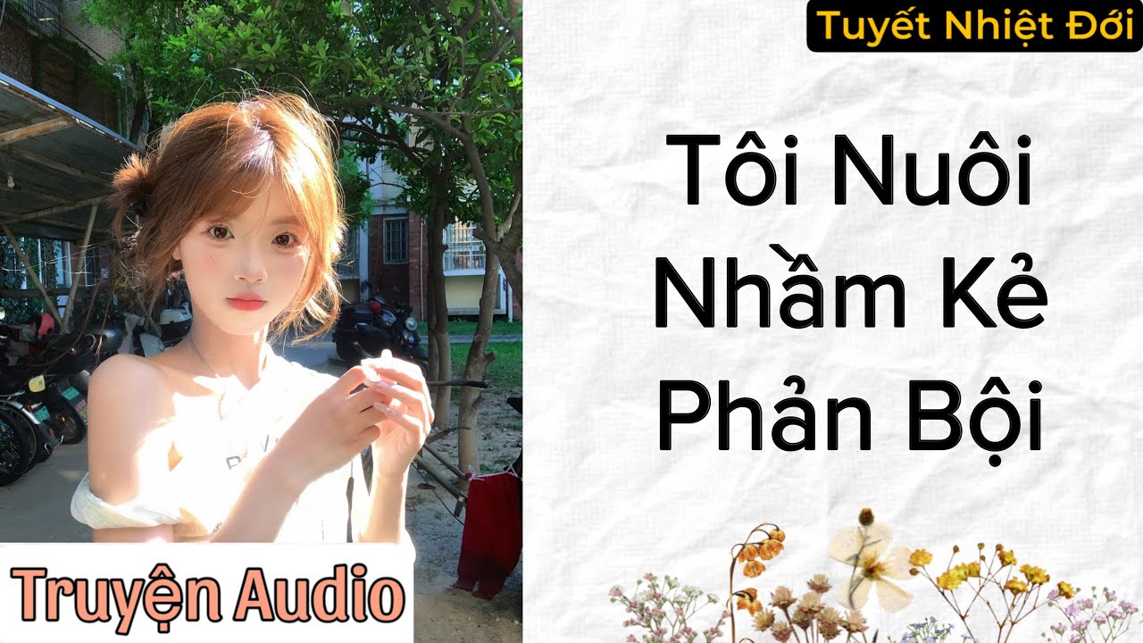 [FULL]  Tôi Nuôi Nhầm Kẻ Phản Bội | Tuyết Nhiệt Đới