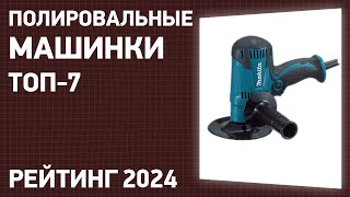 Топ—7. Лучшие Полировальные Машинки. Март 2024 Года. Рейтинг!