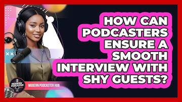 How Can Podcasters Ensure A Smooth Interview With Shy Guests? - Modern Podcaster Hub