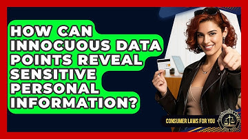 How Can Innocuous Data Points Reveal Sensitive Personal Information? - Consumer Laws For You