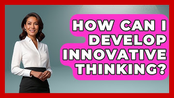 How Can I Develop Innovative Thinking? - The Personal Growth Path