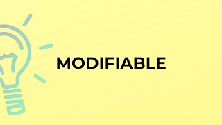 What is the meaning of the word MODIFIABLE