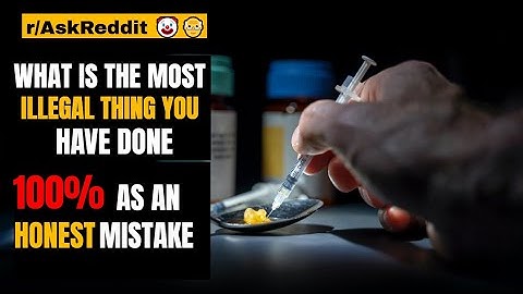 What is the most illegal thing you have done 100% as an honest mistake? 😳 - (r/AskReddit)