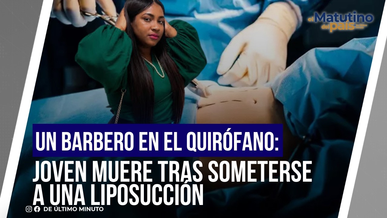 A BARBER IN THE OPERATING ROOM: YOUNG PERSON DIES AFTER UNDERGOING LIPOSUCTION | THE COUNTRY'S MO...