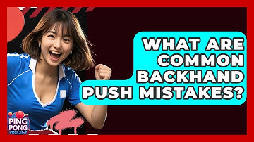 What Are Common Backhand Push Mistakes? - Ping Pong Prodigy