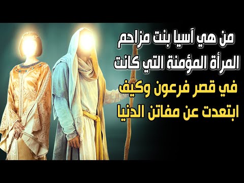 من هي آسيا بنت مزاحم المرأة المؤمنة التي كانت في قصر فرعون وكيف ابتعدت عن مفاتن الدنيا