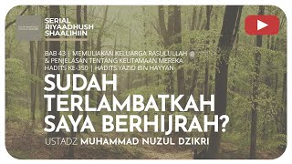 1207. SUDAH TERLAMBATKAH SAYA BERHIJRAH? | Riyaadhush Shaalihiin | Muhammad Nuzul Dzikri