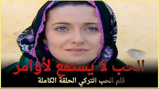 الحب لا يستمع لأوامر | فلم الحب التركي الحلقة الكاملة (الترجمة للعربية)