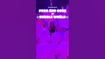The PROS and CONS of Bubble World Immersive Experience
