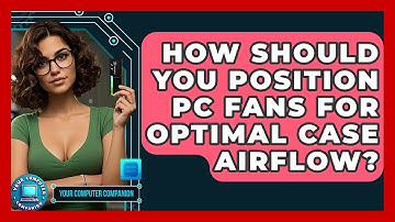 How Should You Position PC Fans For Optimal Case Airflow? - Your Computer Companion