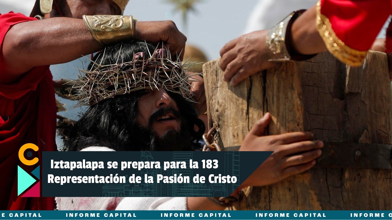 Alcaldía Iztapalapa se prepara para la 183 Representación de la Pasión de Cristo I Informe Capital