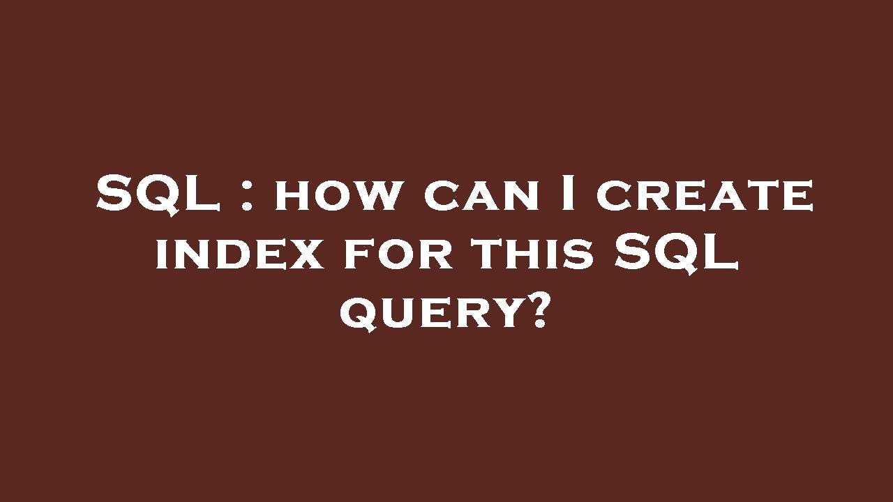 SQL : how can I create index for this SQL query? - YouTube