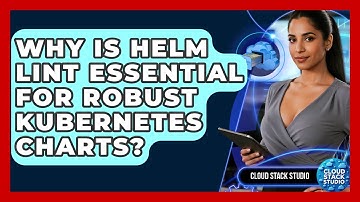 Why Is Helm Lint Essential For Robust Kubernetes Charts? - Cloud Stack Studio