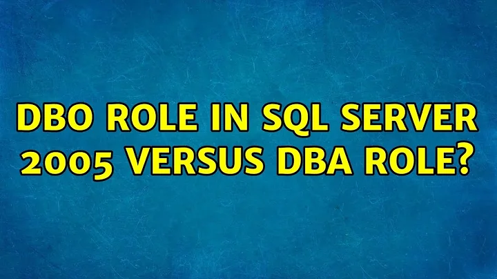 DBO role in SQL Server 2005 versus DBA role? (3 Solutions!!)