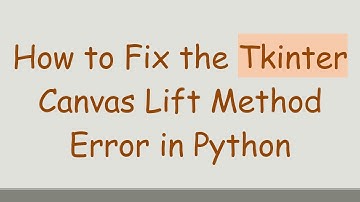 How to Fix the Tkinter Canvas Lift Method Error in Python