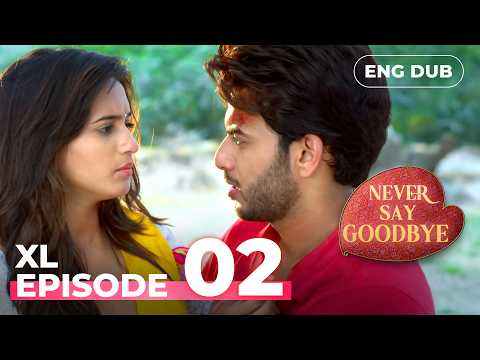 NEVER SAY GOODBYE — SUPER EPISODE 02 | Indian Series in English Dubbed | Indian Drama