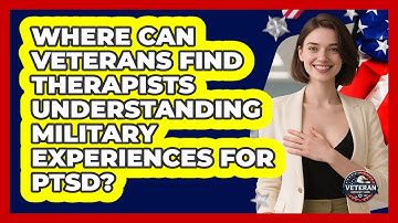 Where Can Veterans Find Therapists Understanding Military Experiences For PTSD?