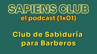 SAPIENS CLUB: el podcast (1x01) - Club de Sabiduría para Barberos