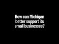 How can Michigan better support its small businesses?