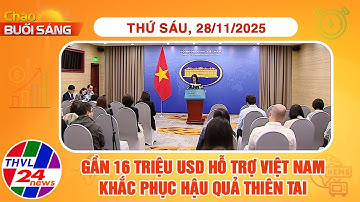 Chào buổi sáng (28/11/2025): Gần 16 triệu USD hỗ trợ Việt Nam khắc phục hậu quả thiên tai